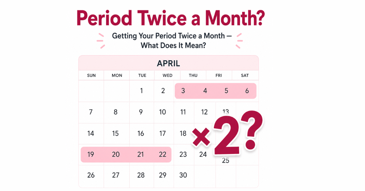 Getting your period twice a month — causes explained